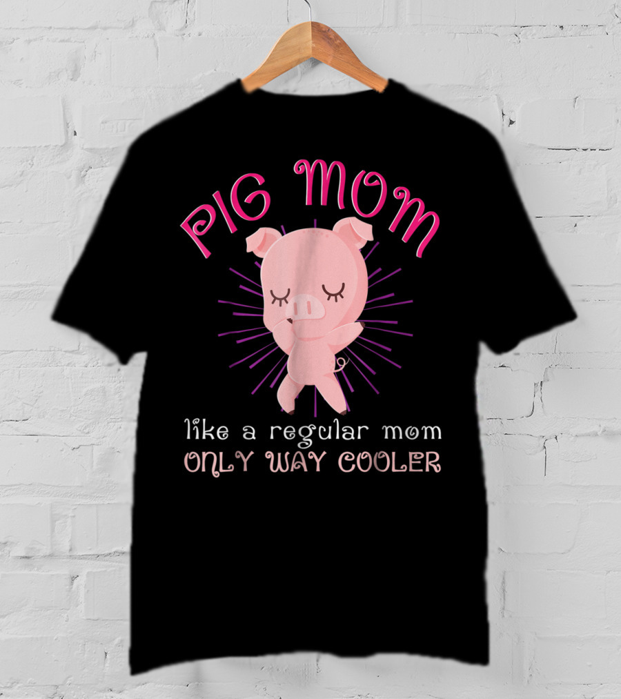 Pig Mom Like A Regular Mom Only Way Cooler Funny Animal Lover Mini Pigs Women6 T-Shirt