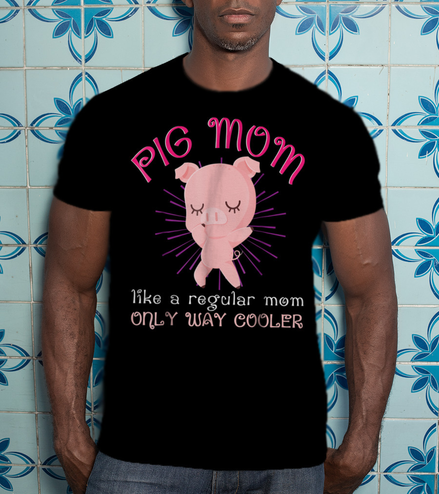 Pig Mom Like A Regular Mom Only Way Cooler Funny Animal Lover Mini Pigs Women6 T-Shirt