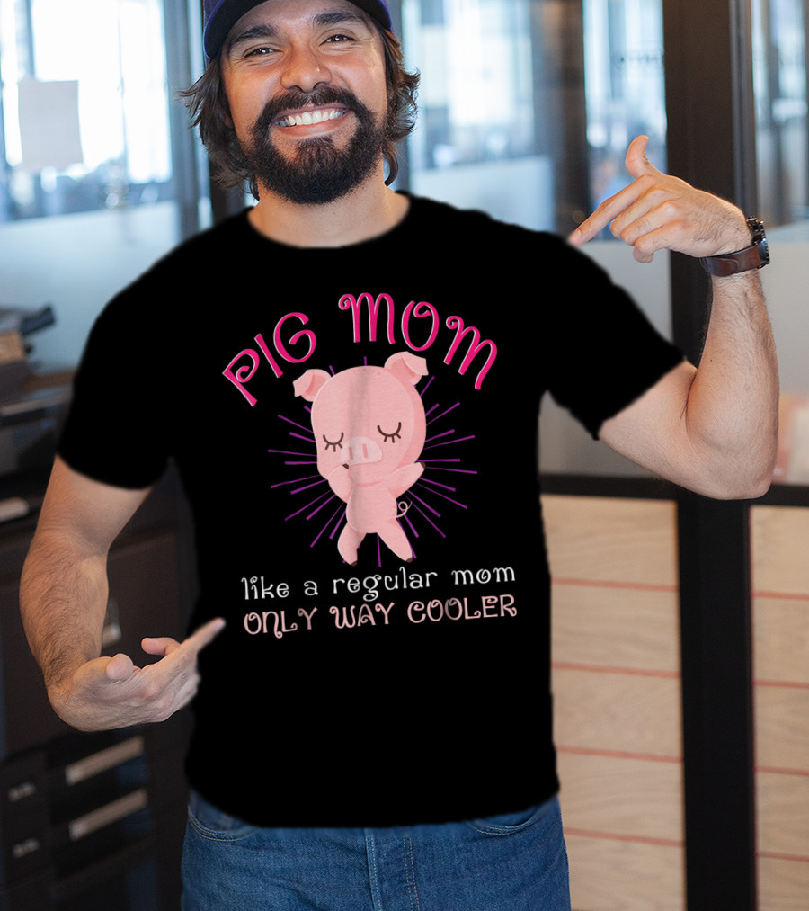 Pig Mom Like A Regular Mom Only Way Cooler Funny Animal Lover Mini Pigs Women6 T-Shirt