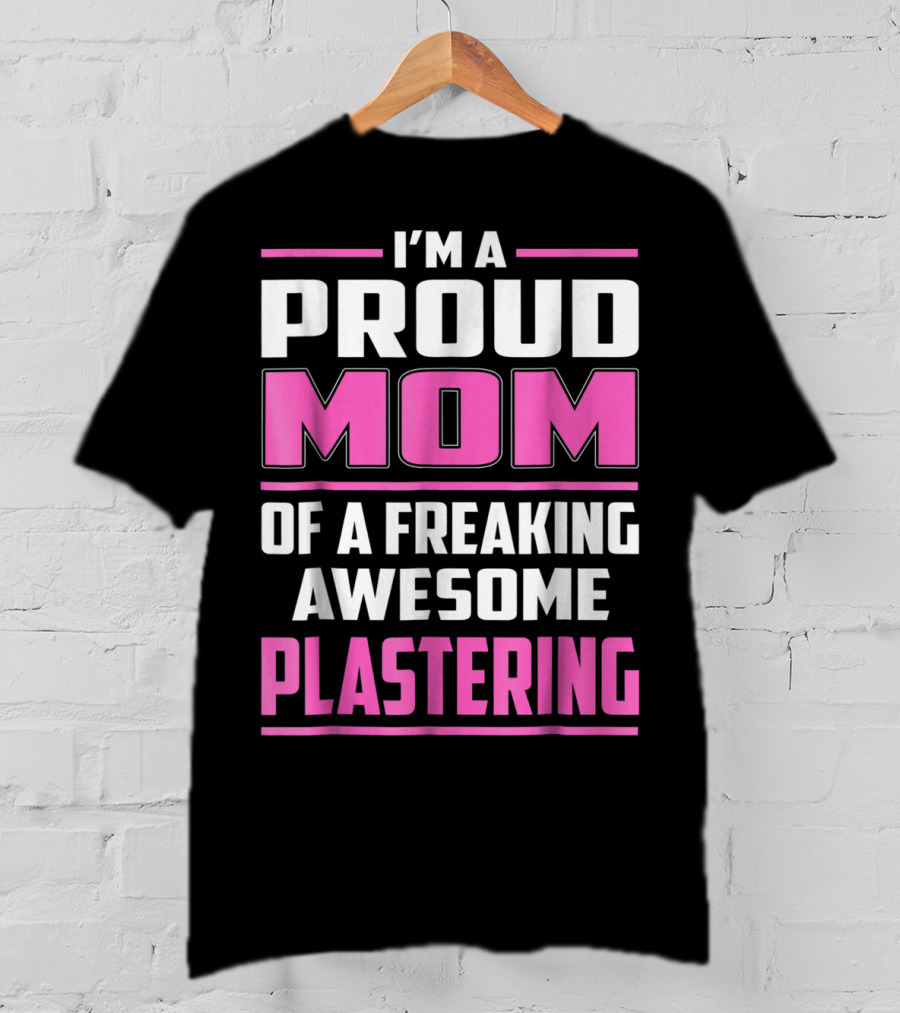 I’m A Proud Mom Of A Freaking Awesome Plastering T-Shirt
