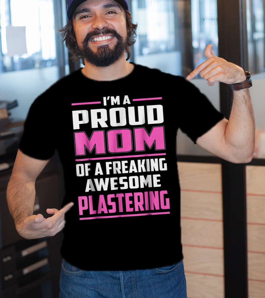 I’m A Proud Mom Of A Freaking Awesome Plastering T-Shirt