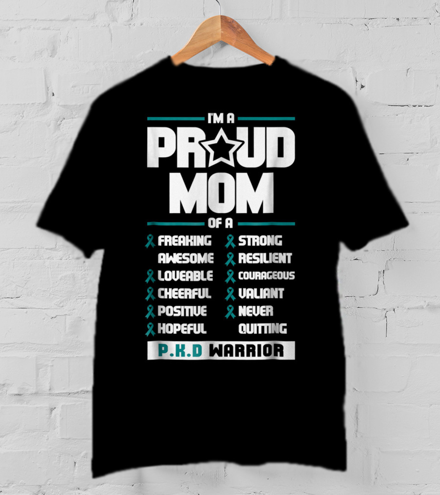 I'm A Proud Mom Of A PKD Warrior Freaking Awesome Loveable Cheerful Positive Hopeful Strong Resilient Courageous Valiant Never Quitting T-Shirt
