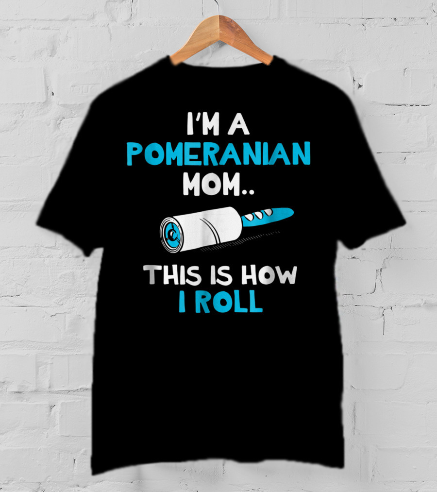 I'm A Pomeranian Mom This Is How I Roll T-Shirt