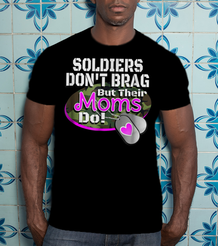 Soldiers Don't Brag But Their Moms Do Military Family Proud Army Mom T-Shirt