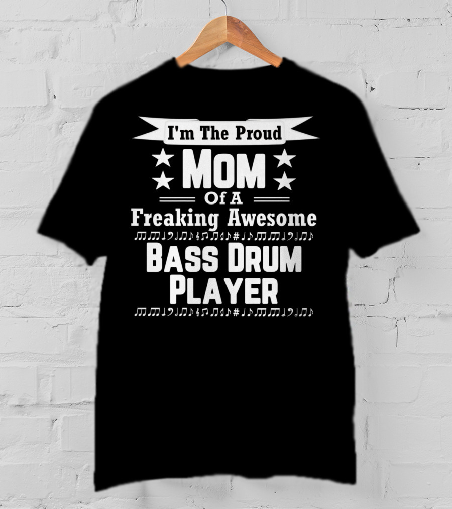 I'm The Proud Mom Of A Freaking Awesome Bass Drum Player T-Shirt