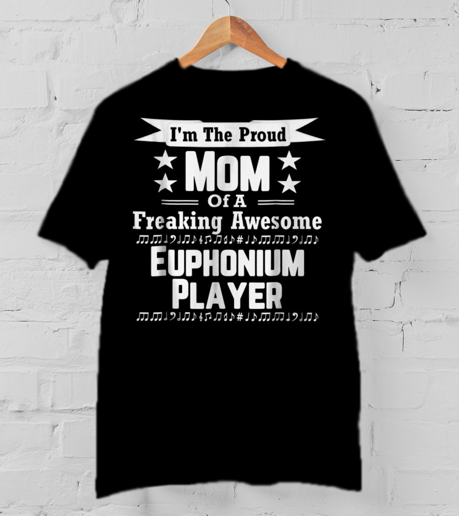 I'm The Proud Mom Of A Freaking Awesome Euphonium Player T-Shirt