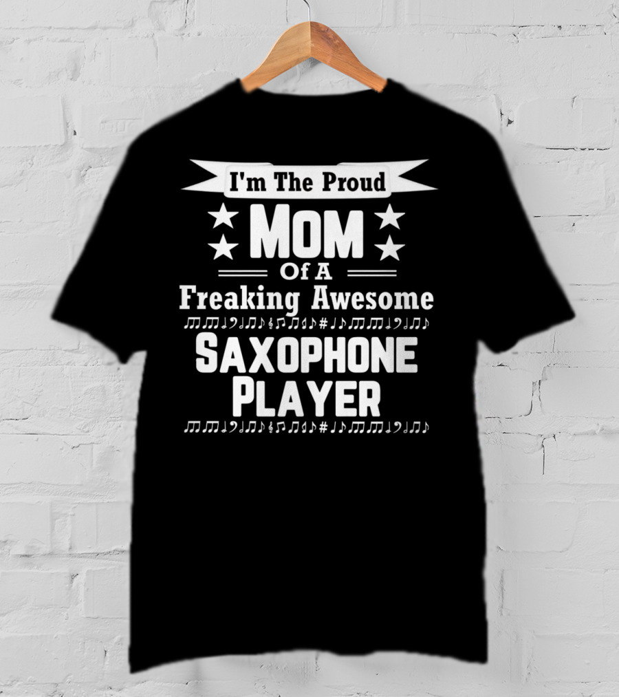 I'm The Proud Mom Of A Freaking Awesome Saxophone Player T-Shirt