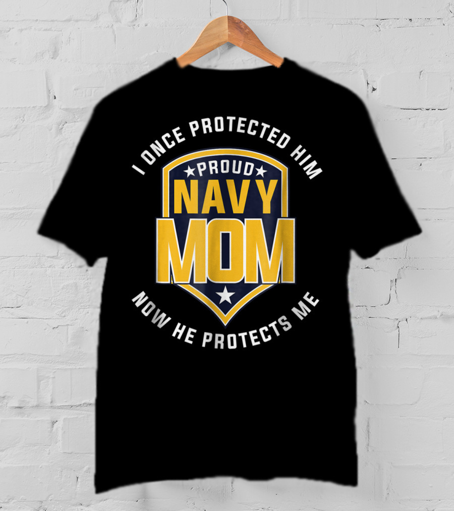 Proud Navy Mom I Once Protected Him Now He Protects Me T-Shirt