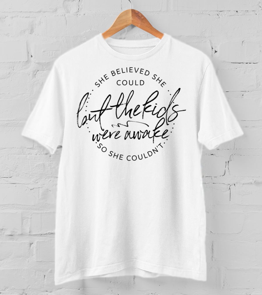 She Believed She Could But The Kids Were Awake So She Couldn't Funny Mom Life T-Shirt