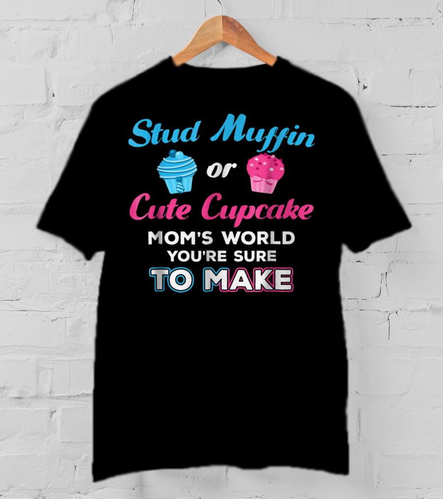 Stud Muffin Or Cute Cupcake Mom's World You're Sure To Make T-Shirt