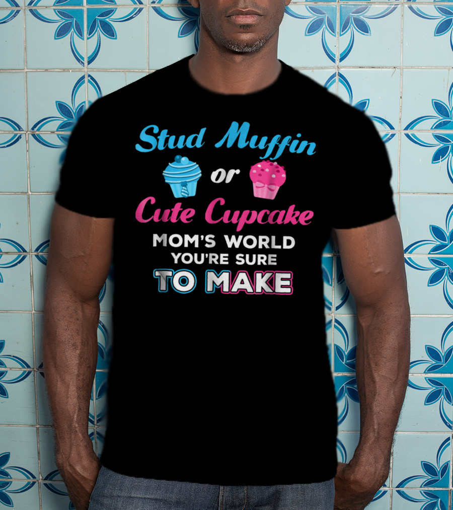 Stud Muffin Or Cute Cupcake Mom's World You're Sure To Make T-Shirt