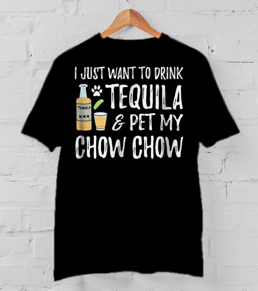 I Just Want To Drink Tequila And Pet My Chow Chow Dog Mom Dog Dad Cinco De Mayo T-Shirt