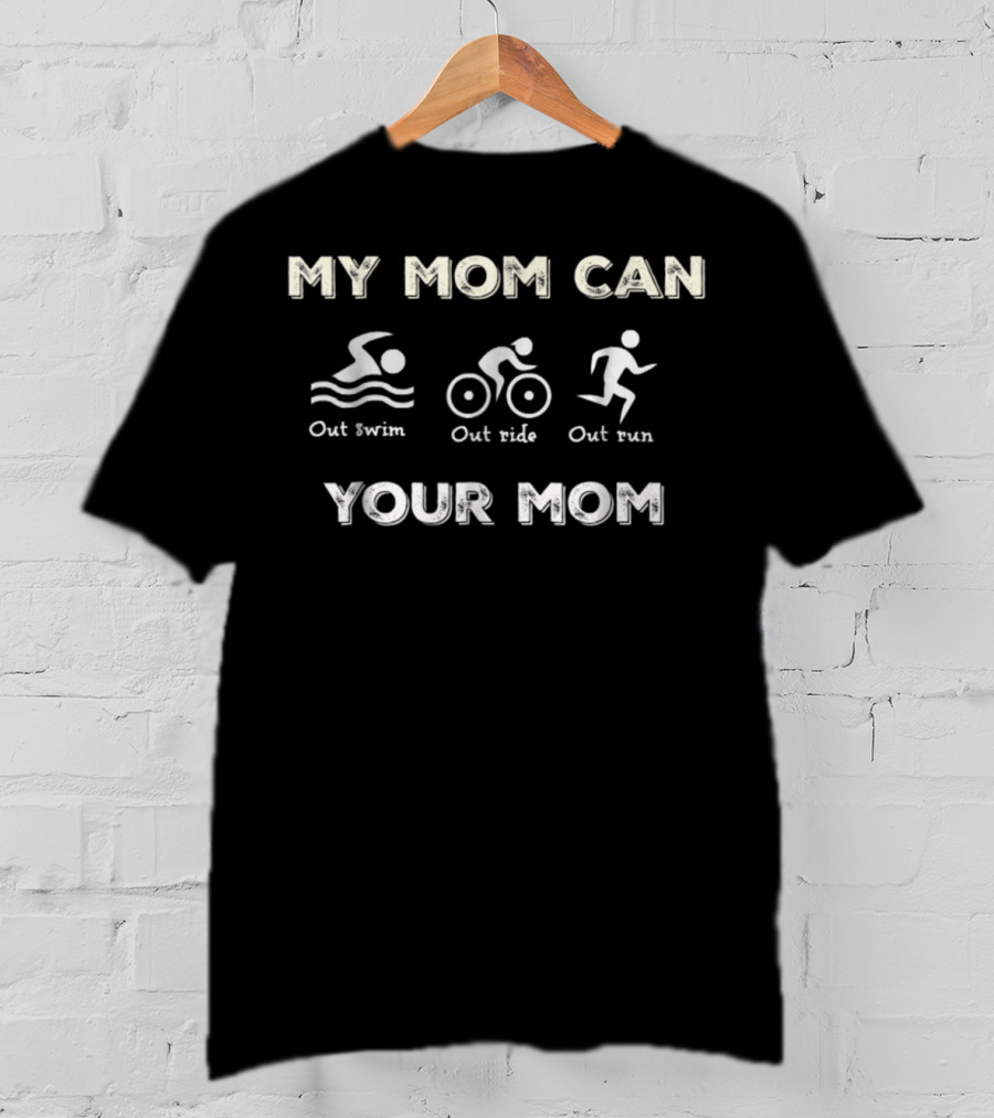 My Mom Can Out Swim Out Ride Out Run Your Mom T-Shirt