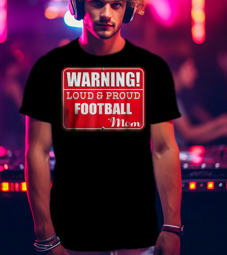 WARNING Loud Proud Football Mom T-Shirt
