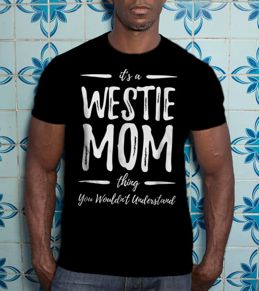 It's A Westie Mom Thing You Wouldn't Understand T-Shirt