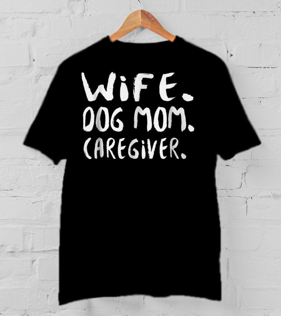 Wife Dog Mom Caregiver Funny Cool T-Shirt