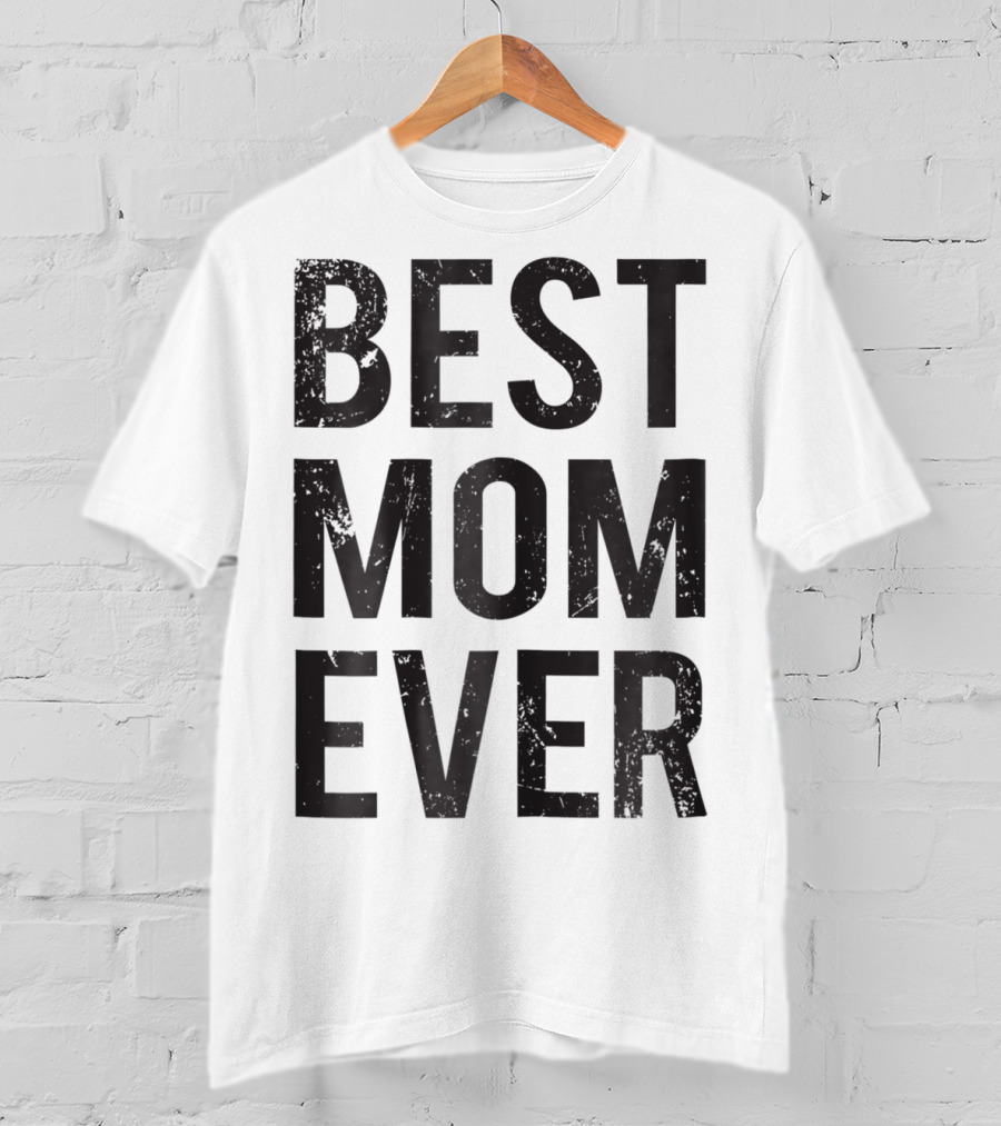 Best Mom Ever Mother Mommy Birthday Idea T-Shirt
