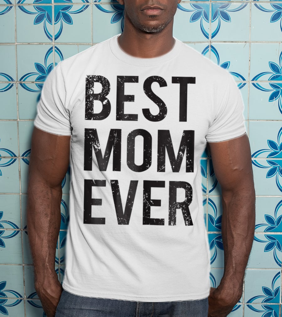 Best Mom Ever Mother Mommy Birthday Idea T-Shirt