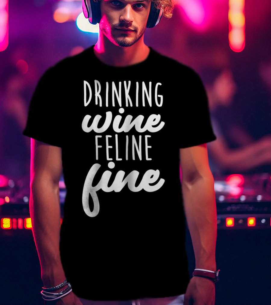Drinking Wine Feline Fine Cats And Wine Lovers Humor T-Shirt