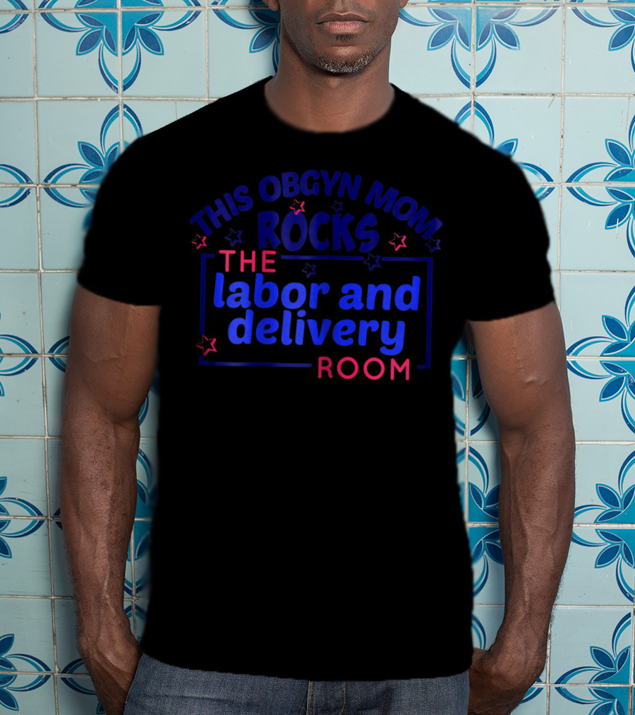 This OBGYN Mom Rocks The Labor And Delivery Room T-Shirt