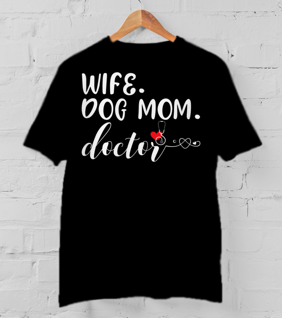 Wife Dog Mom Doctor Stethoscope And Heart T-Shirt