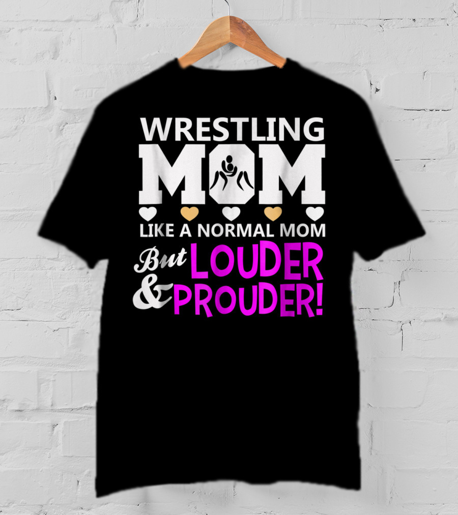 Wrestling Mom Like A Normal Mom But Louder And Prouder T-Shirt