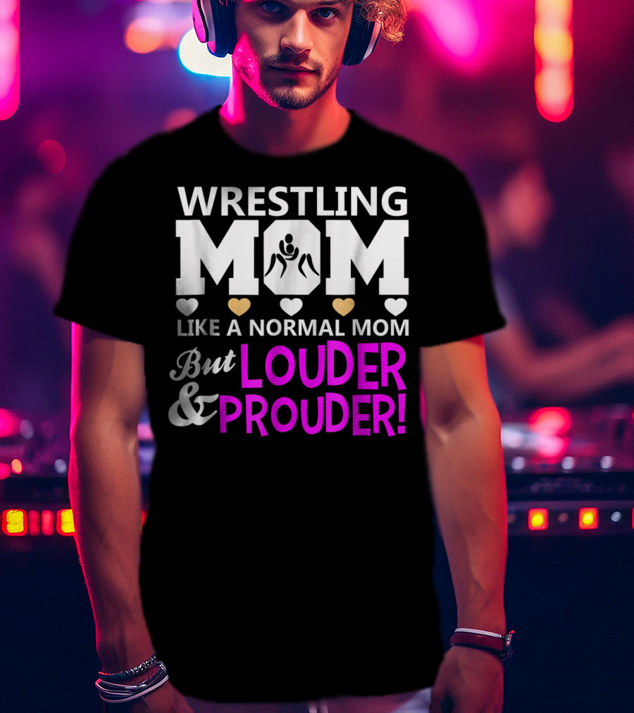 Wrestling Mom Like A Normal Mom But Louder And Prouder T-Shirt