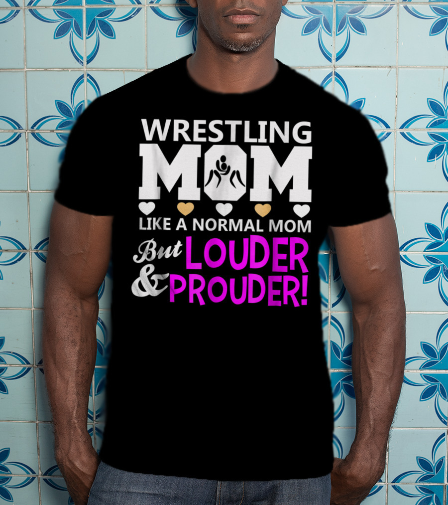 Wrestling Mom Like A Normal Mom But Louder And Prouder T-Shirt