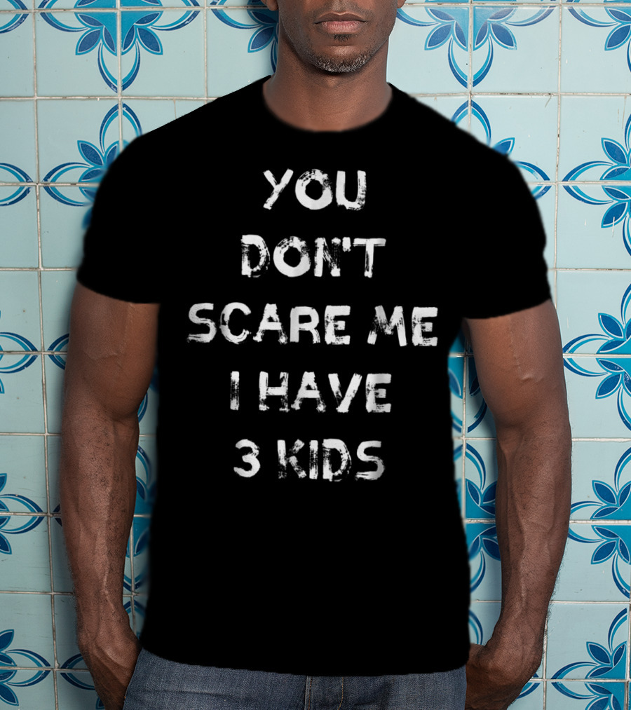 You Don't Scare Me I Have Three Kids Halloween Mom Dad Father Mother Parenting Humor T-Shirt