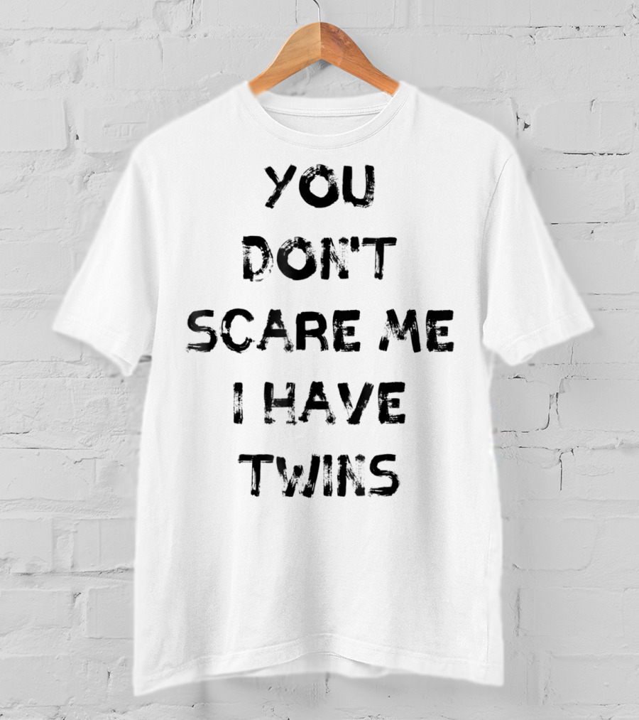 You Don't Scare ME I Have Twins T-Shirt