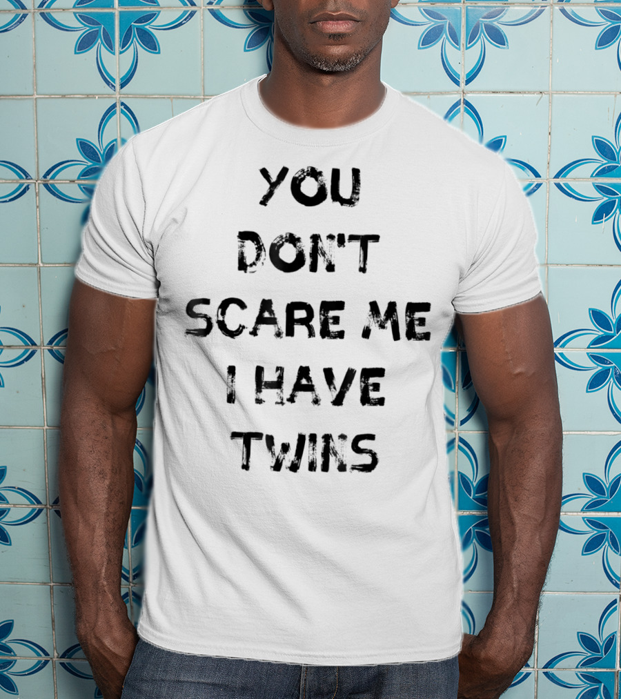 You Don't Scare ME I Have Twins T-Shirt