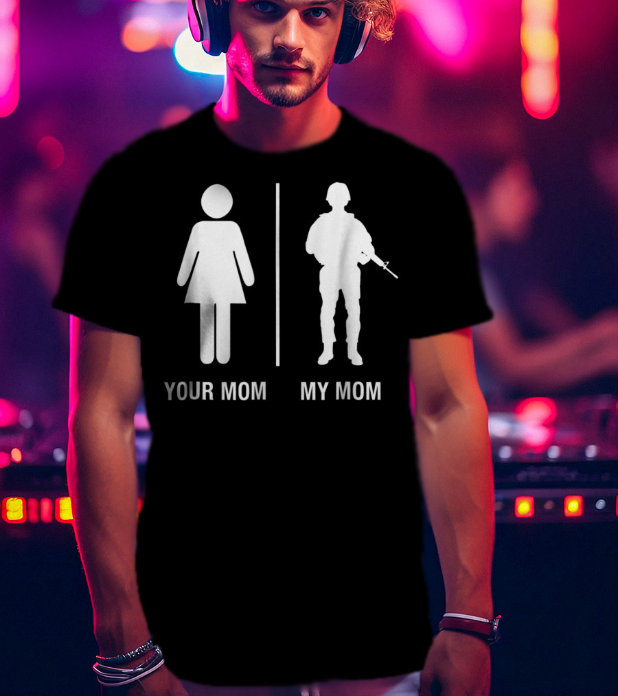 Your Mom My Mom Funny Soldier Military Mother T-Shirt
