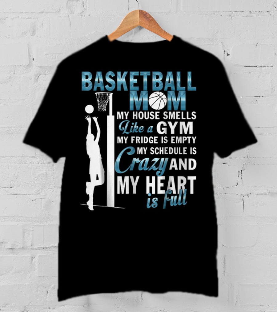 Basketball Mom My House Smells Like A Gym My Fridge Is Empty My Schedule Is Crazy And My Heart Is Full T-Shirt