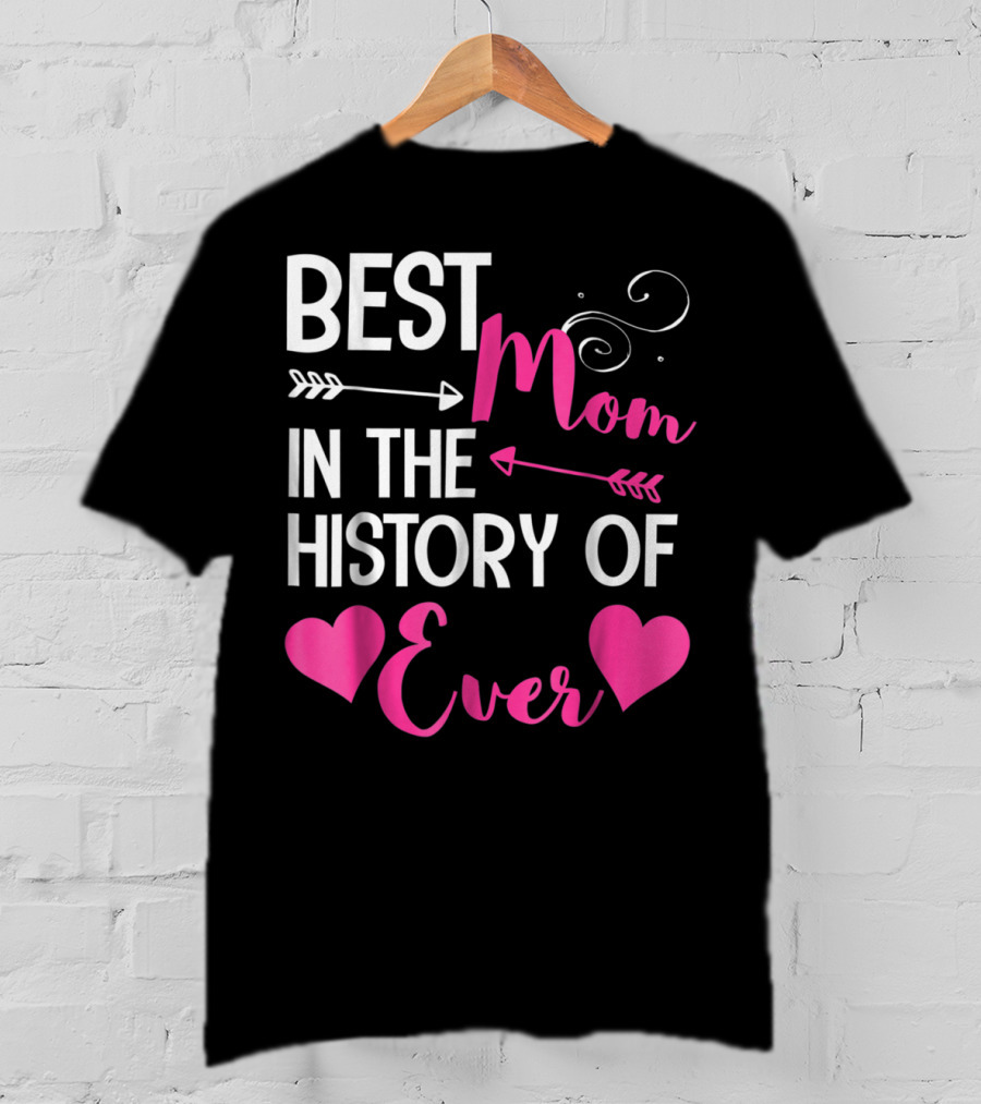 Best Mom In The History Of Ever With Hearts And Arrows T-Shirt