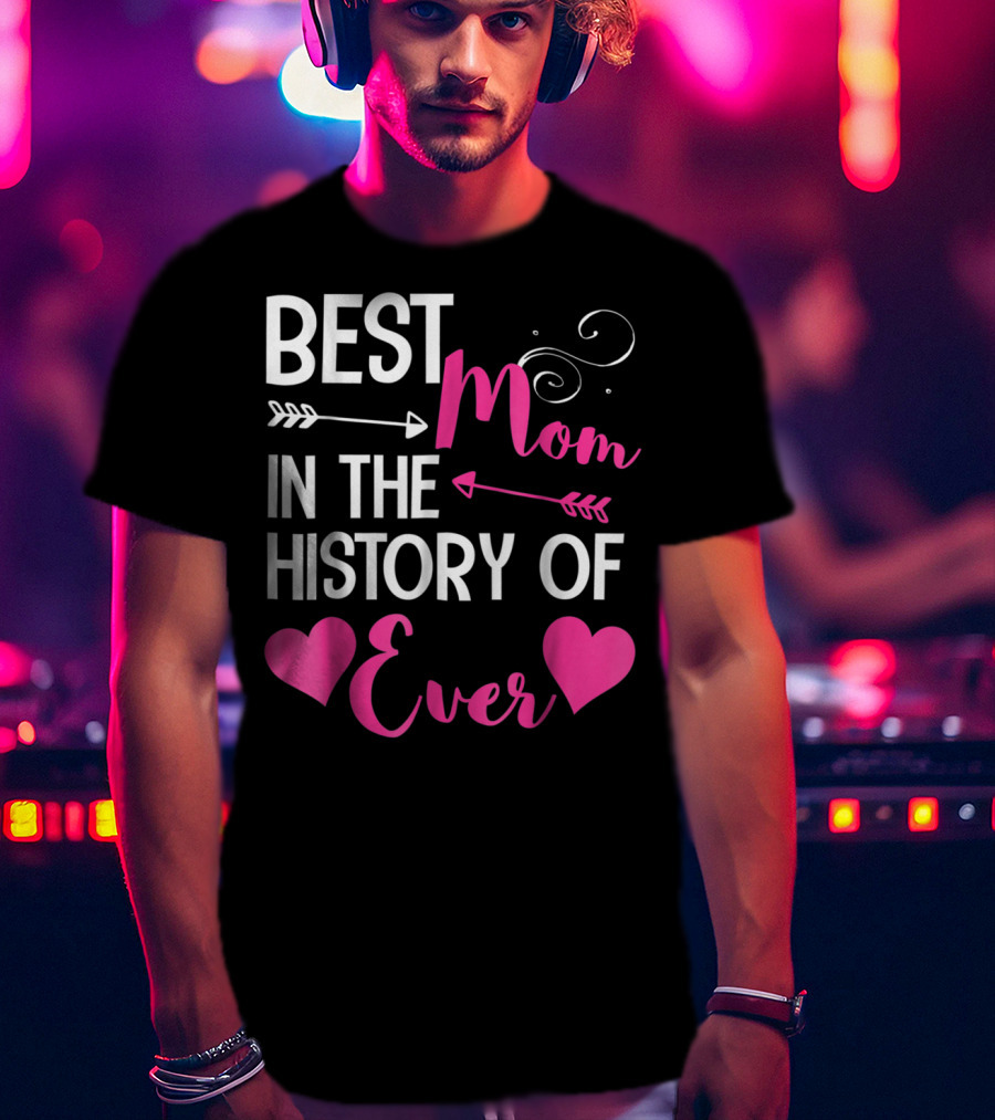 Best Mom In The History Of Ever With Hearts And Arrows T-Shirt