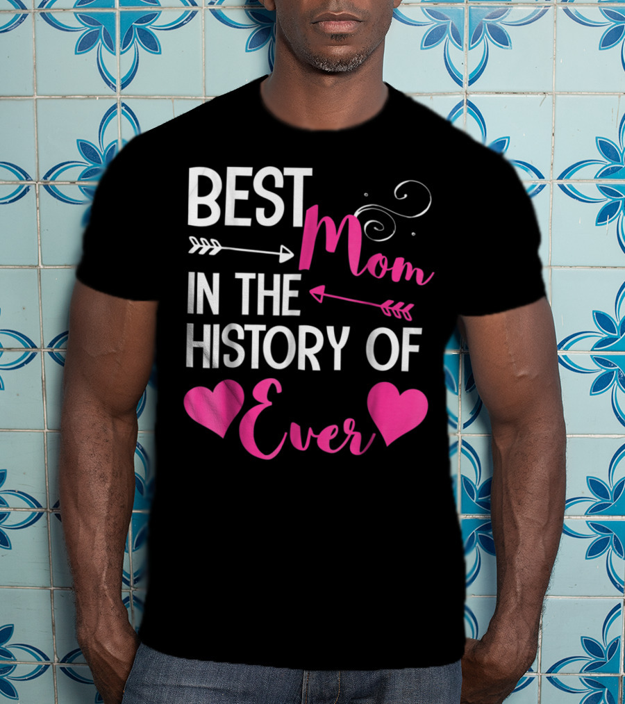 Best Mom In The History Of Ever With Hearts And Arrows T-Shirt