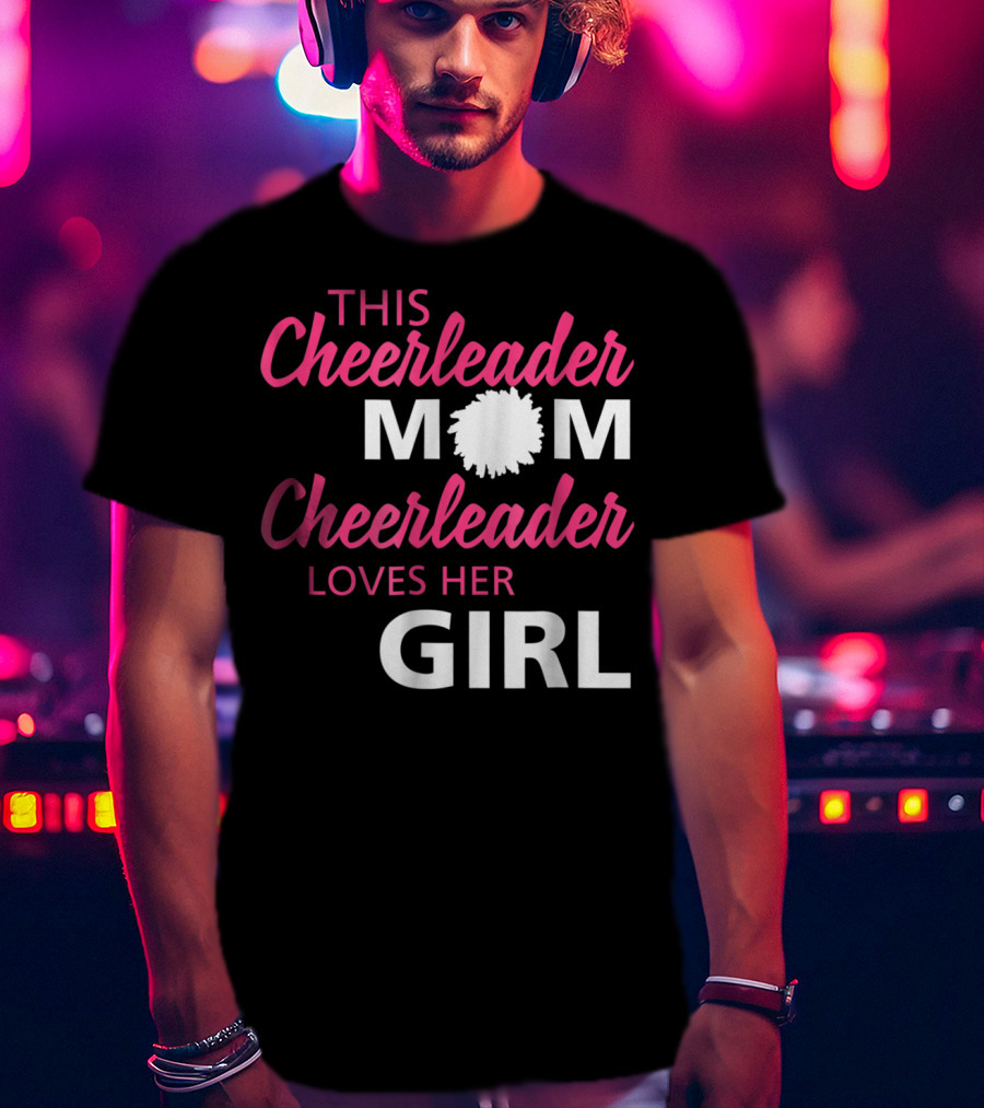 This Cheerleader Mom Cheerleader Loves Her Girl T-Shirt