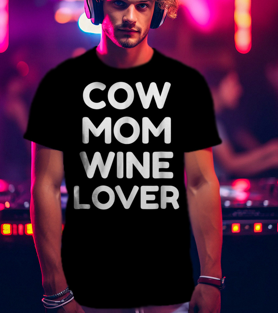 Cow Mom And Wine Lover Enthusiast T-Shirt