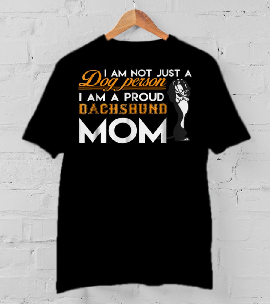 I Am Not Just A Dog Person I Am A Proud Dachshund Mom T-Shirt