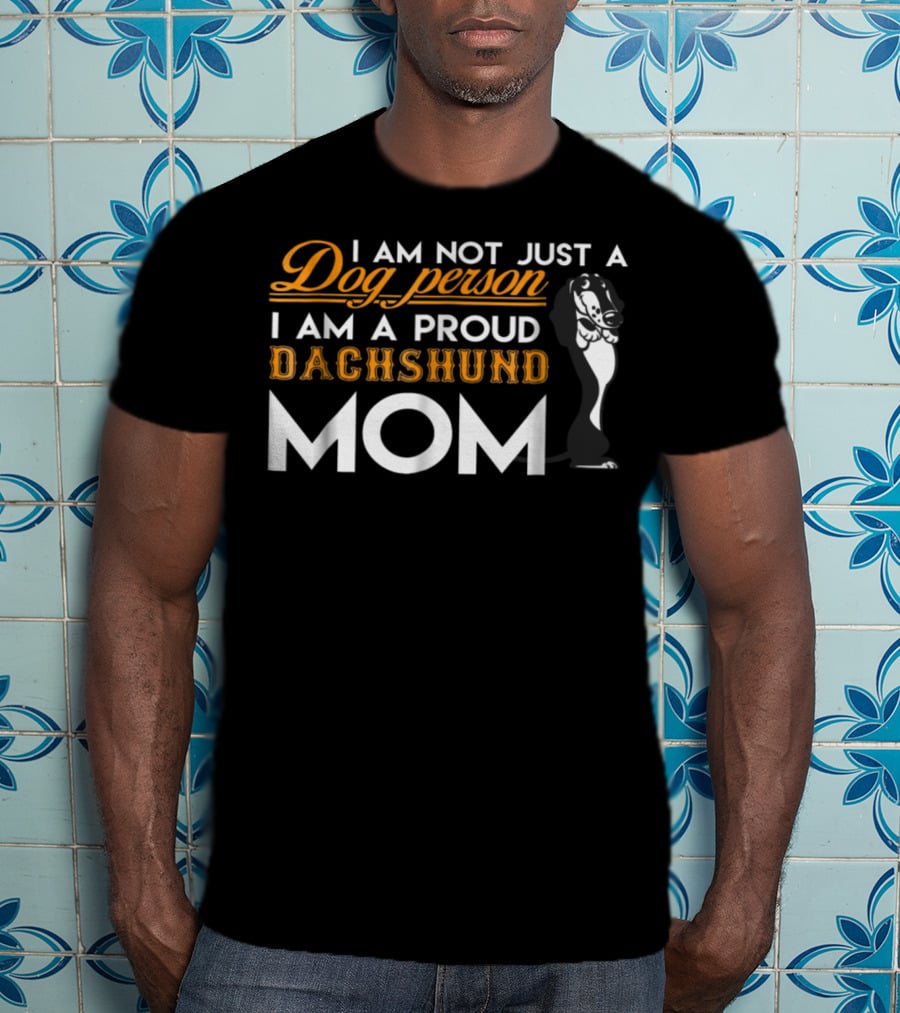 I Am Not Just A Dog Person I Am A Proud Dachshund Mom T-Shirt