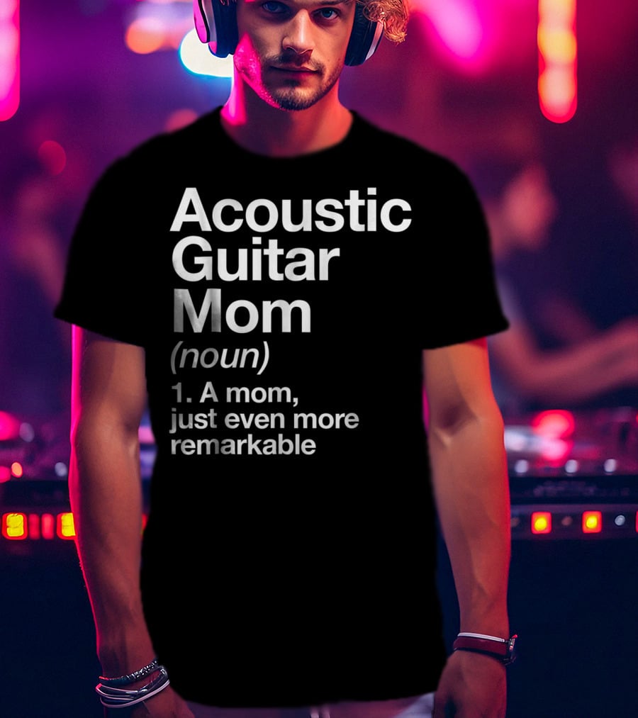 Acoustic Guitar Mom Definition Noun Funny Musician Remarkable Mom T-Shirt