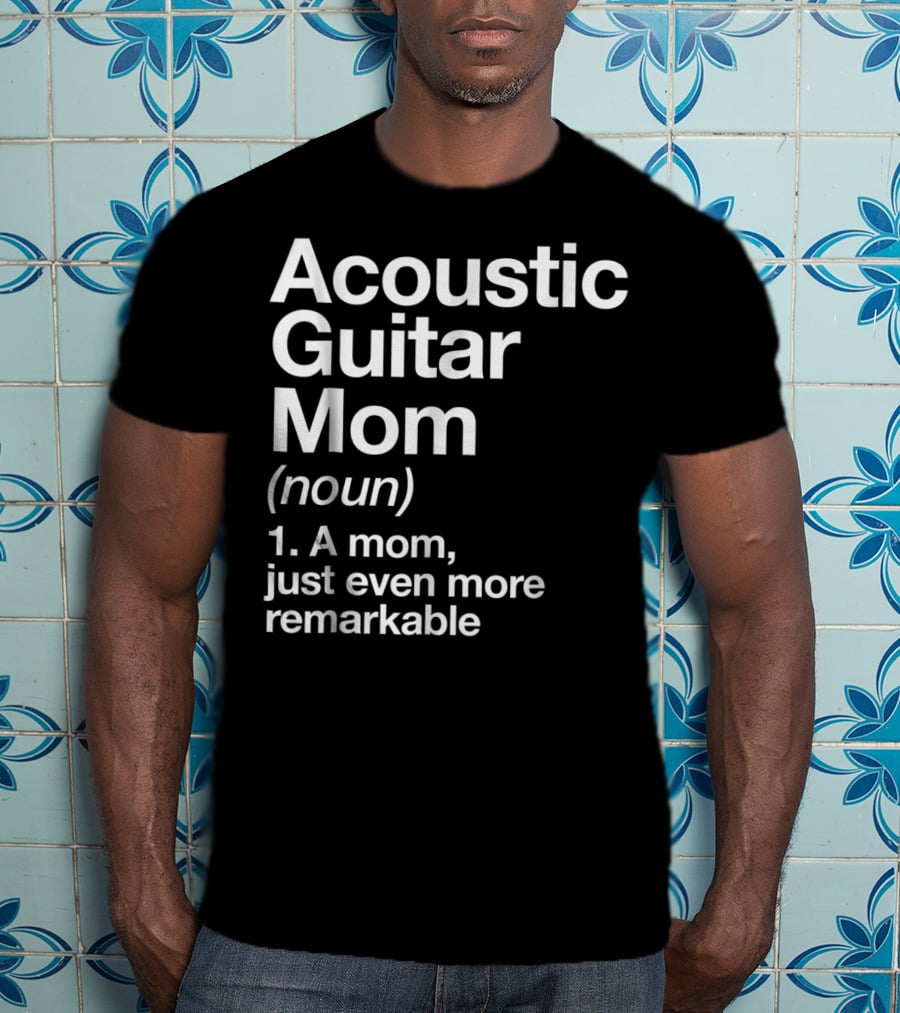 Acoustic Guitar Mom Definition Noun Funny Musician Remarkable Mom T-Shirt