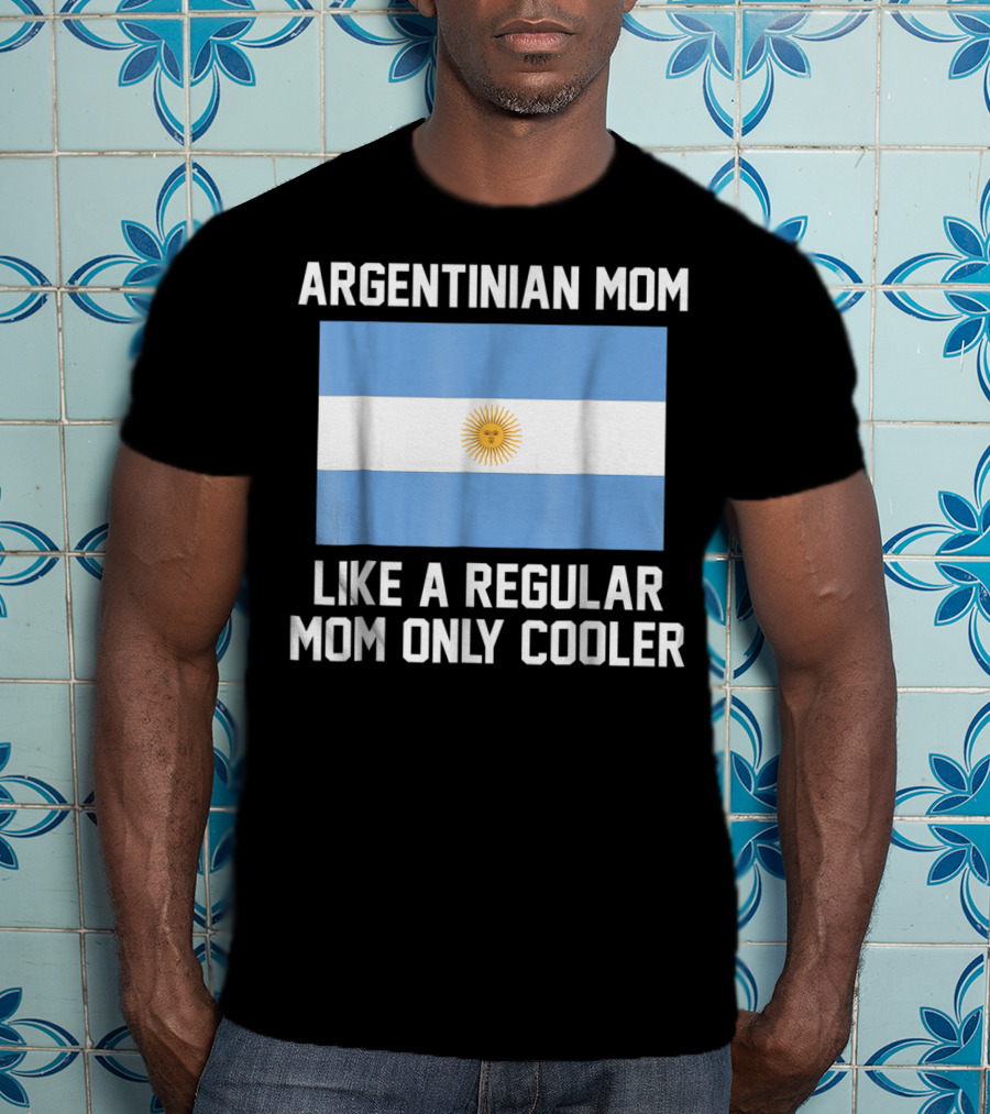 Argentinian Mom Like A Regular Mom Only Cooler T-Shirt
