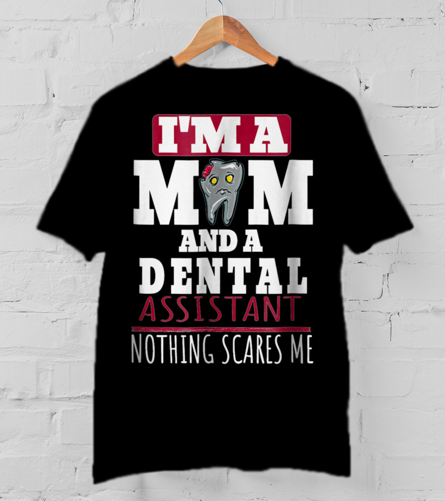 I'm A Mom And A Dental Assistant Nothing Scares Me T-Shirt