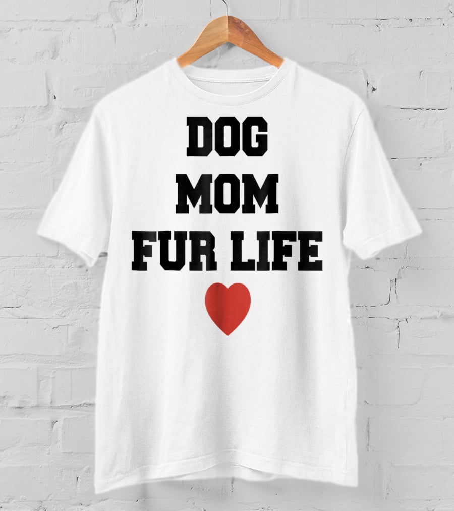 Dog Mom Fur Life Heart Funny For Dog Lovers98 T-Shirt