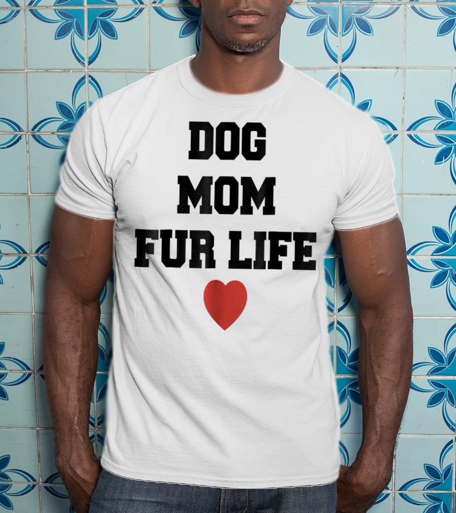 Dog Mom Fur Life Heart Funny For Dog Lovers98 T-Shirt