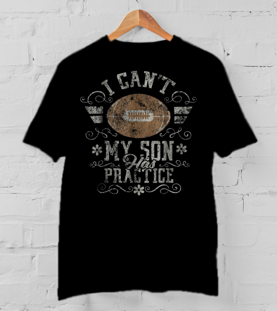 I Can't My Son Has Practice Football Distressed Mom17 T-Shirt