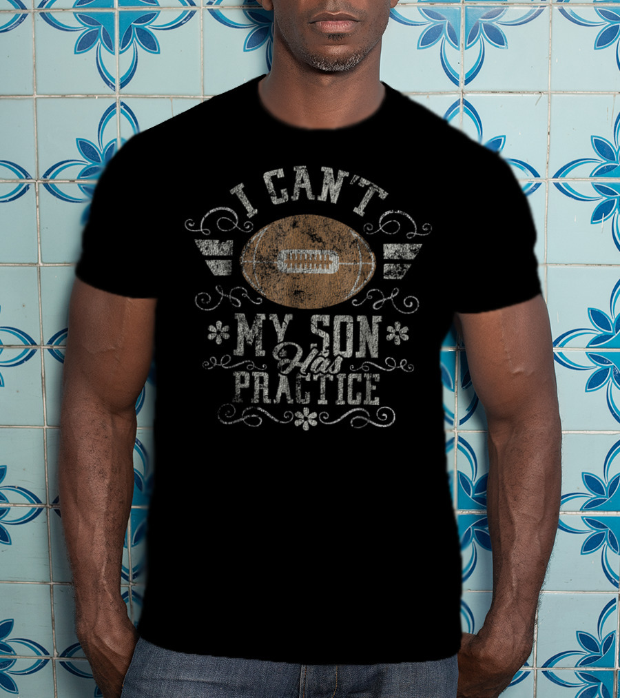I Can't My Son Has Practice Football Distressed Mom17 T-Shirt