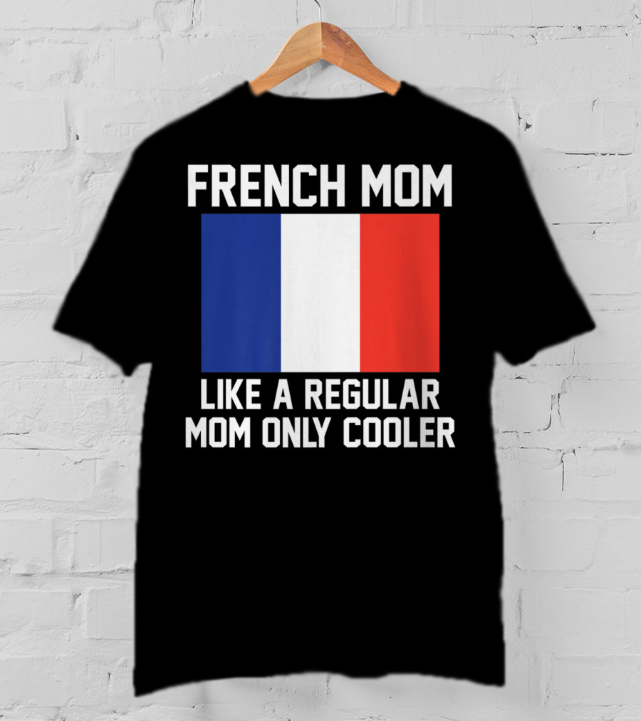 French Mom Like A Regular Mom Only Cooler Flag T-Shirt
