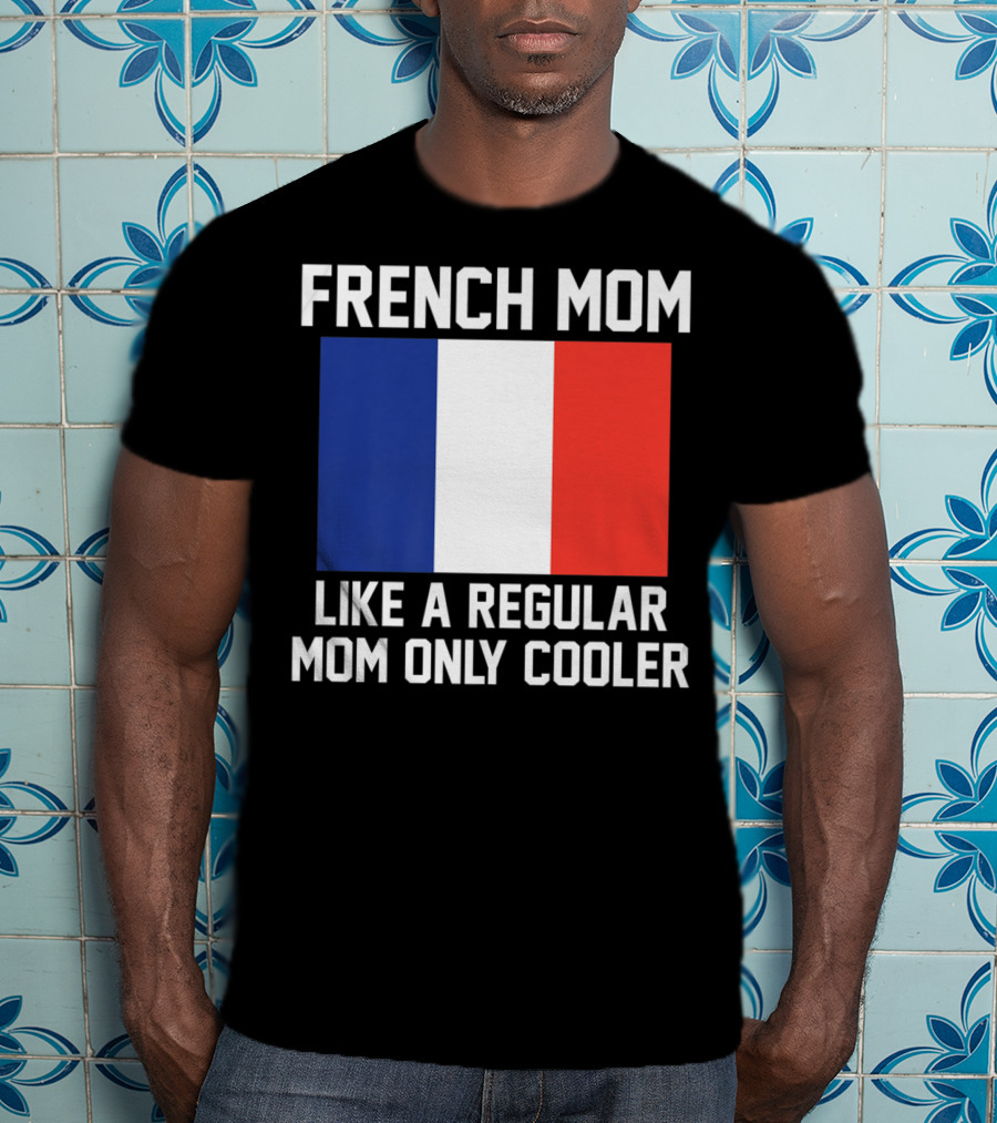 French Mom Like A Regular Mom Only Cooler Flag T-Shirt